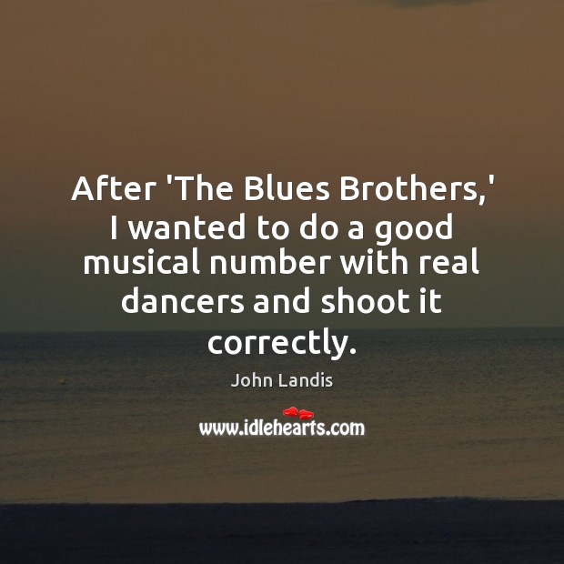 After ‘The Blues Brothers,’ I wanted to do a good musical John Landis Picture Quote