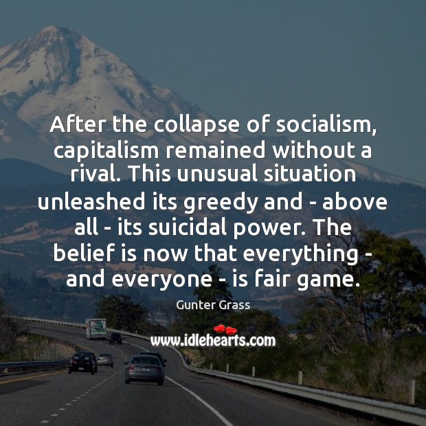 After the collapse of socialism, capitalism remained without a rival. This unusual Gunter Grass Picture Quote