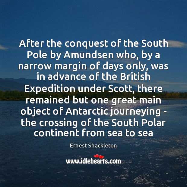 After the conquest of the South Pole by Amundsen who, by a Ernest Shackleton Picture Quote