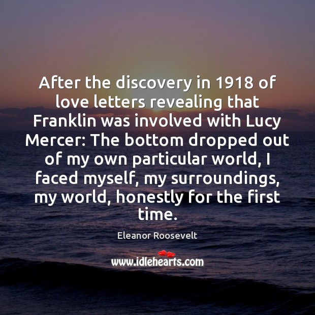After the discovery in 1918 of love letters revealing that Franklin was involved Eleanor Roosevelt Picture Quote
