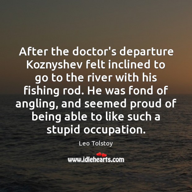After the doctor’s departure Koznyshev felt inclined to go to the river Image