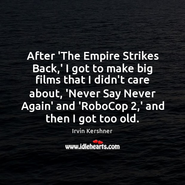 After ‘The Empire Strikes Back,’ I got to make big films Irvin Kershner Picture Quote