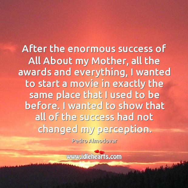After the enormous success of all about my mother, all the awards and everything Image