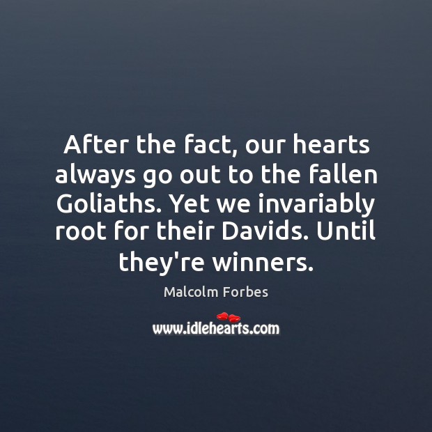After the fact, our hearts always go out to the fallen Goliaths. Malcolm Forbes Picture Quote