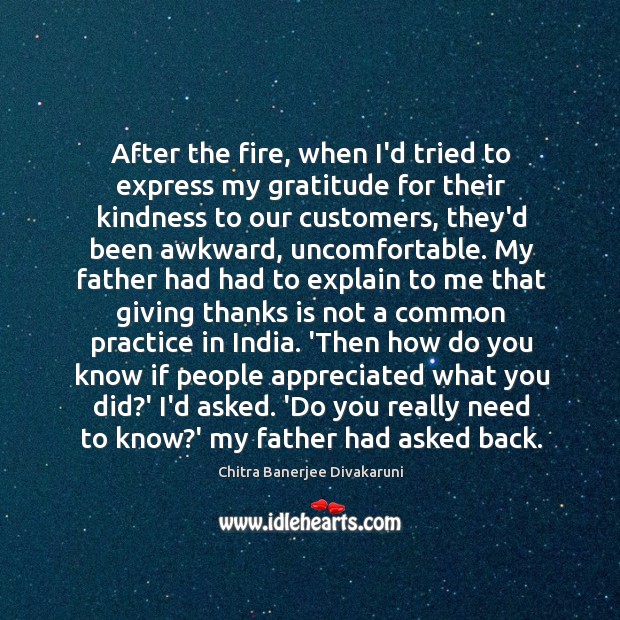 After the fire, when I’d tried to express my gratitude for their Chitra Banerjee Divakaruni Picture Quote