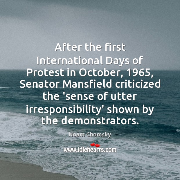 After the first International Days of Protest in October, 1965, Senator Mansfield criticized Noam Chomsky Picture Quote