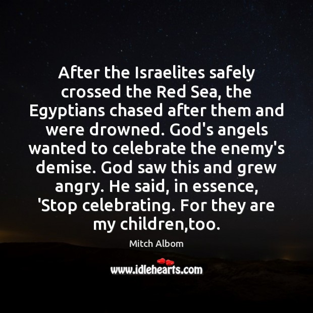 After the Israelites safely crossed the Red Sea, the Egyptians chased after Mitch Albom Picture Quote