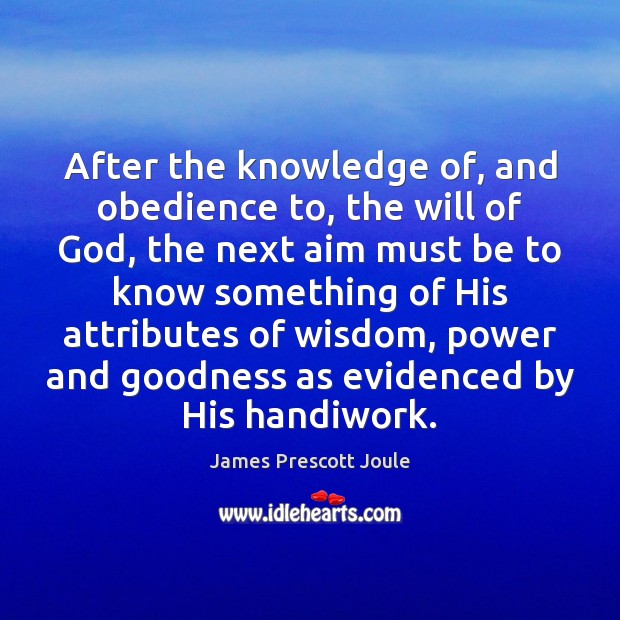 After the knowledge of, and obedience to, the will of God, the James Prescott Joule Picture Quote