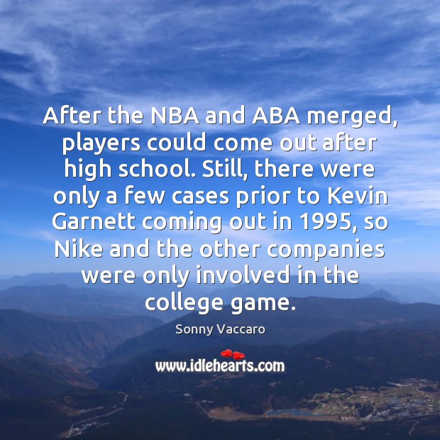 After the NBA and ABA merged, players could come out after high Sonny Vaccaro Picture Quote