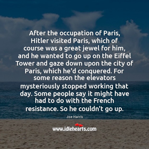 After the occupation of Paris, Hitler visited Paris, which of course was Joe Harris Picture Quote