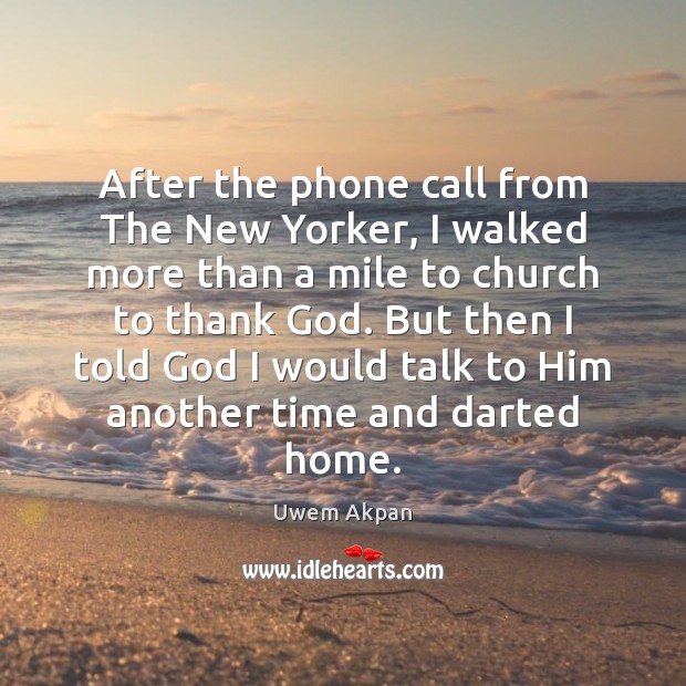 After the phone call from The New Yorker, I walked more than Uwem Akpan Picture Quote