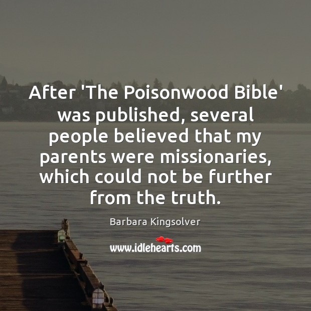 After ‘The Poisonwood Bible’ was published, several people believed that my parents Barbara Kingsolver Picture Quote