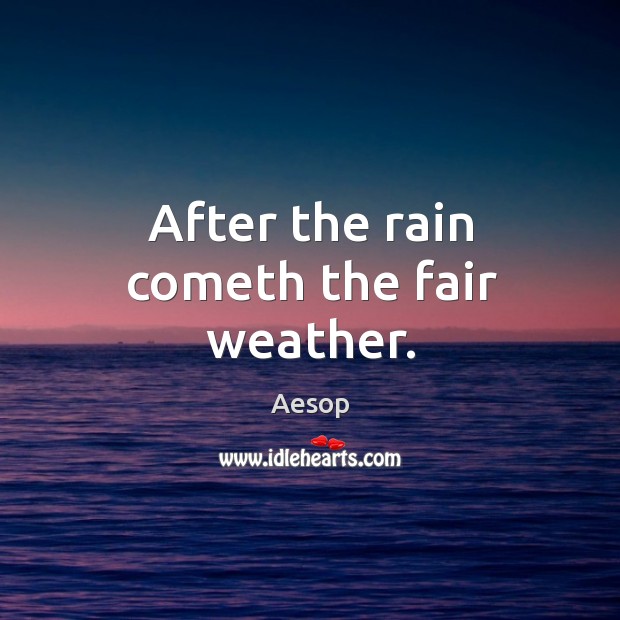 After the rain cometh the fair weather. Ther. Aesop Picture Quote