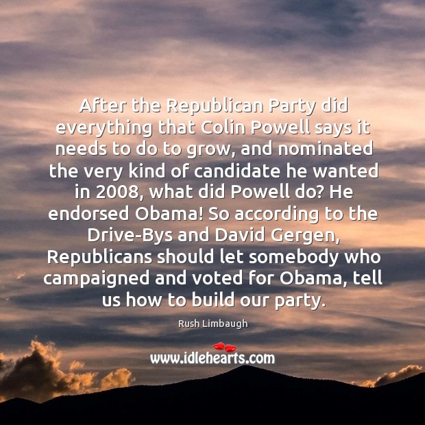 After the republican party did everything that colin powell says it needs to do to grow Rush Limbaugh Picture Quote