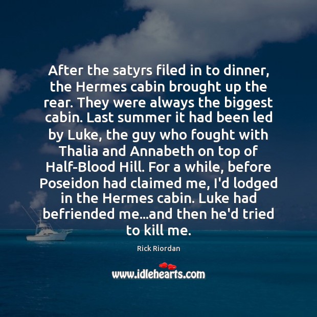 After the satyrs filed in to dinner, the Hermes cabin brought up Rick Riordan Picture Quote