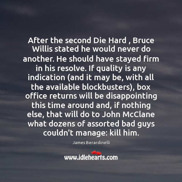 After the second Die Hard , Bruce Willis stated he would never do Image