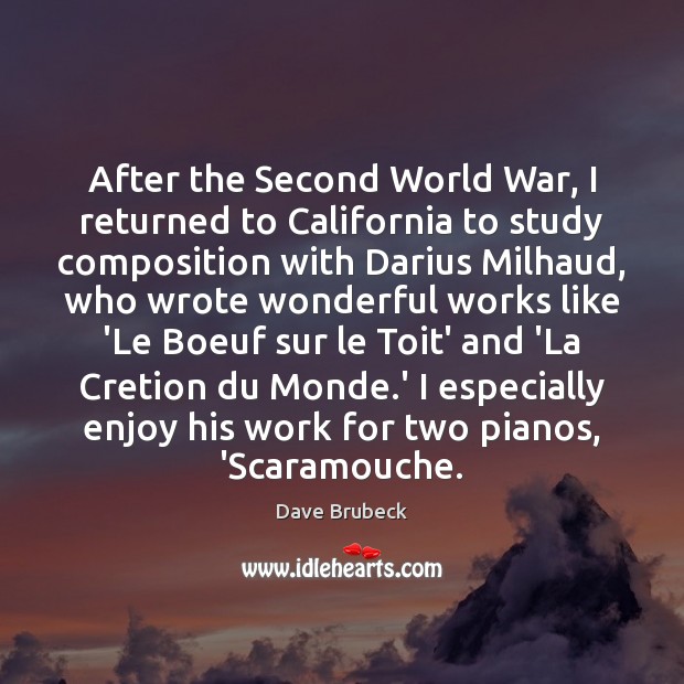 After the Second World War, I returned to California to study composition Dave Brubeck Picture Quote