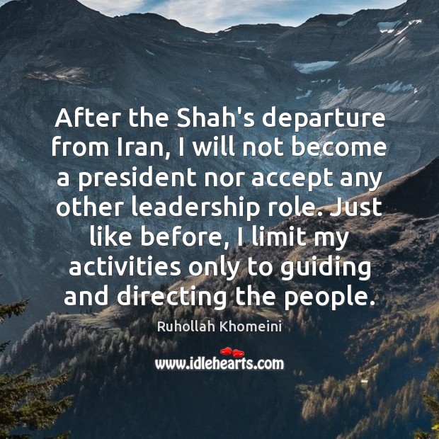 After the Shah’s departure from Iran, I will not become a president Ruhollah Khomeini Picture Quote