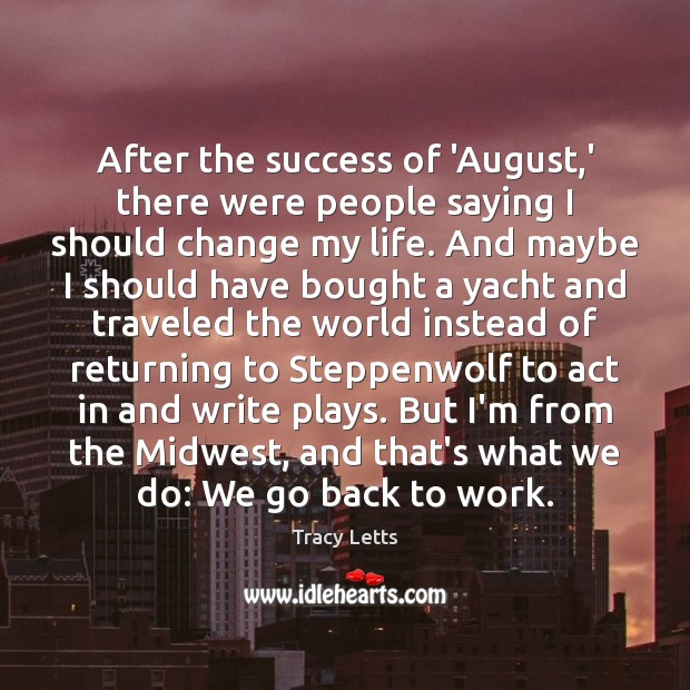 After the success of ‘August,’ there were people saying I should Tracy Letts Picture Quote