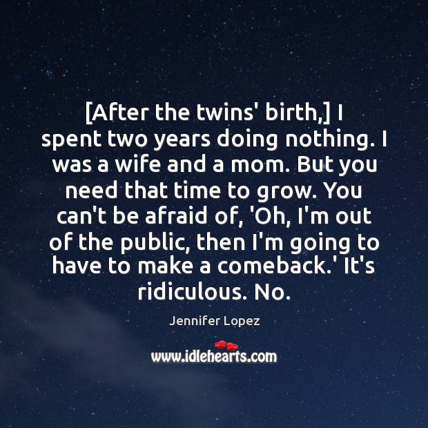 [After the twins’ birth,] I spent two years doing nothing. I was Jennifer Lopez Picture Quote