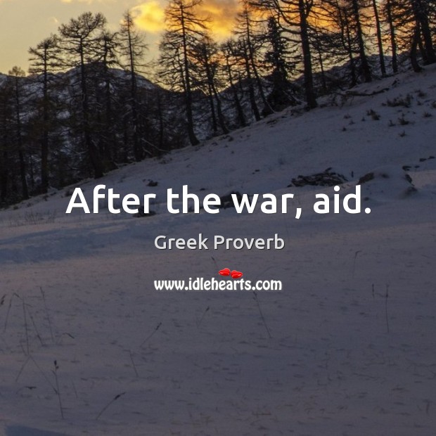 After the war, aid. Greek Proverbs Image