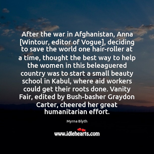 After the war in Afghanistan, Anna [Wintour, editor of Vogue], deciding to 