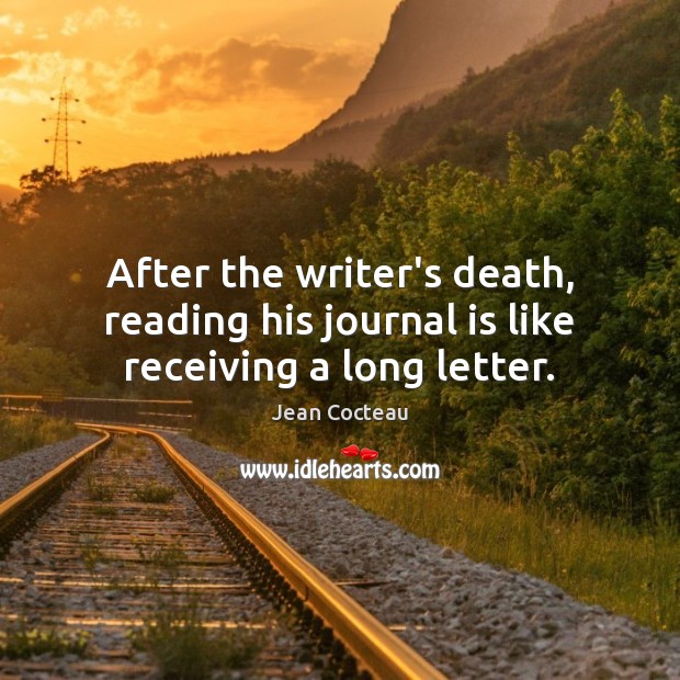 After the writer’s death, reading his journal is like receiving a long letter. Jean Cocteau Picture Quote