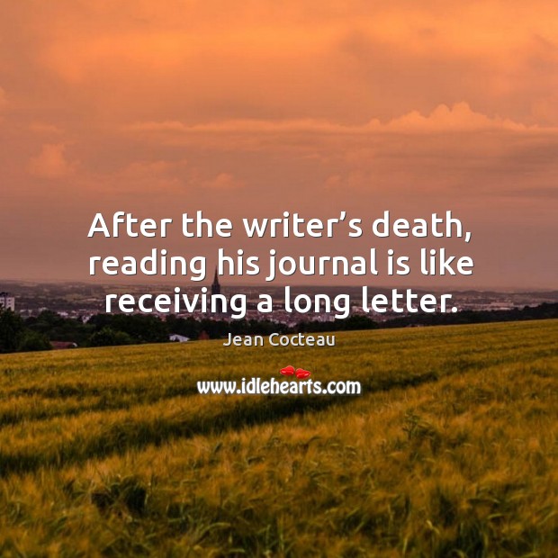 After the writer’s death, reading his journal is like receiving a long letter. Jean Cocteau Picture Quote