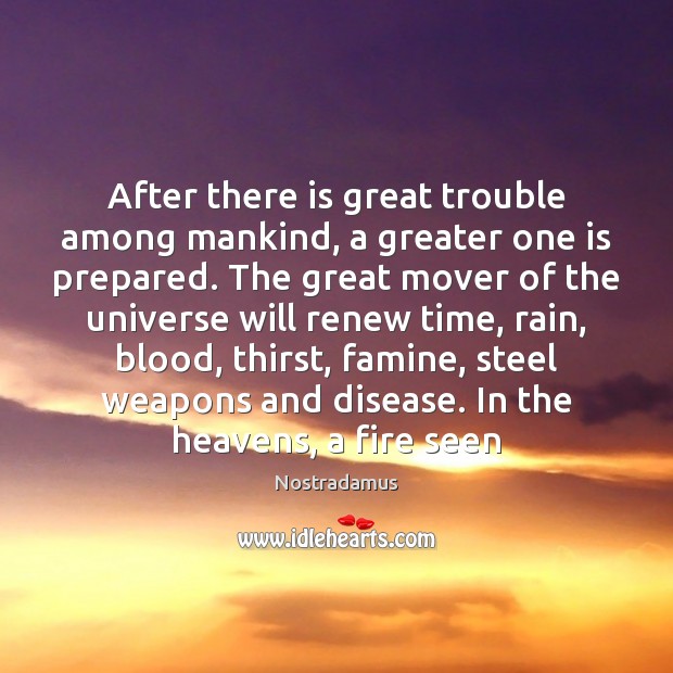 After there is great trouble among mankind, a greater one is prepared. Image