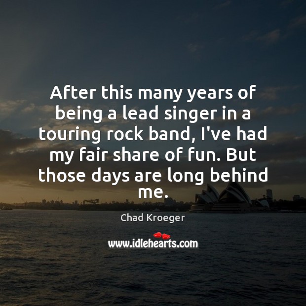 After this many years of being a lead singer in a touring Chad Kroeger Picture Quote