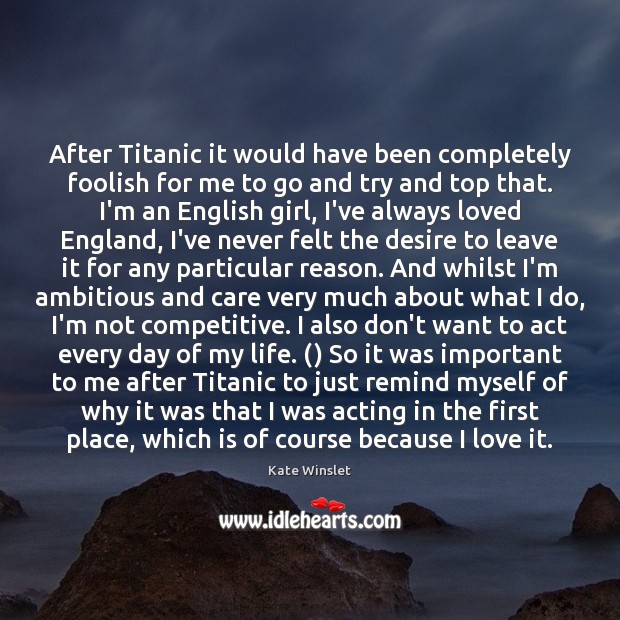 After Titanic it would have been completely foolish for me to go Kate Winslet Picture Quote