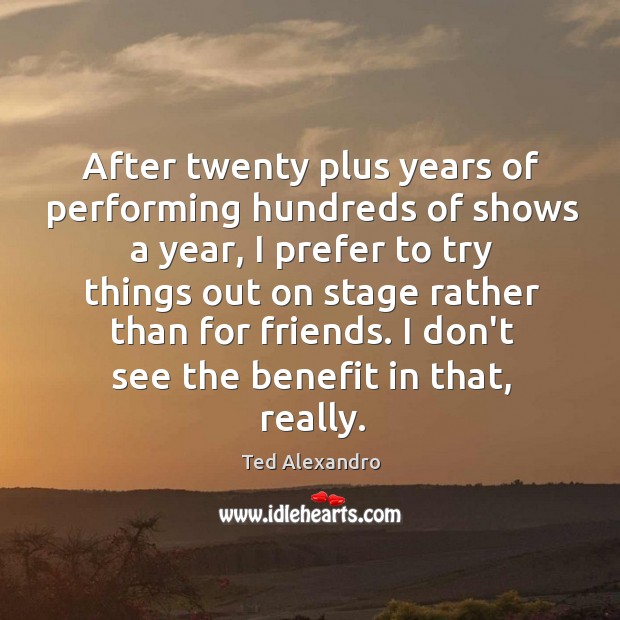 After twenty plus years of performing hundreds of shows a year, I Image