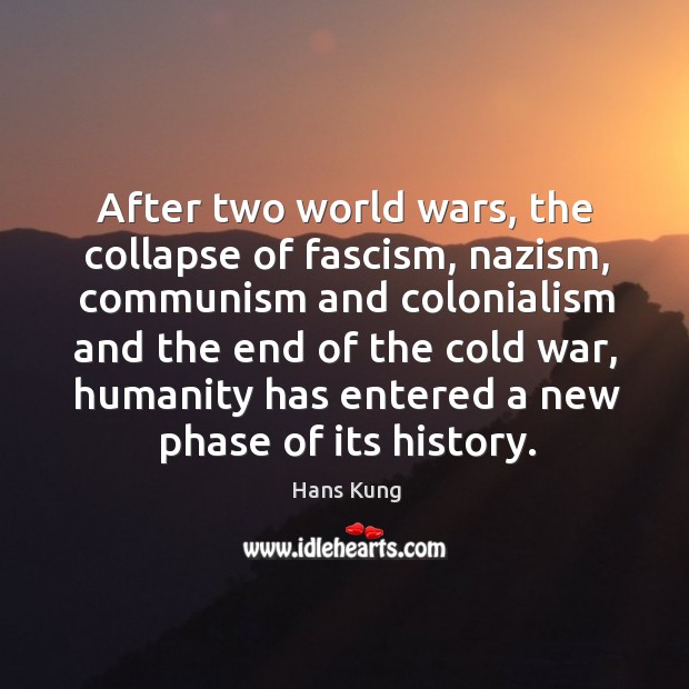 After two world wars, the collapse of fascism, nazism, communism and colonialism Hans Kung Picture Quote