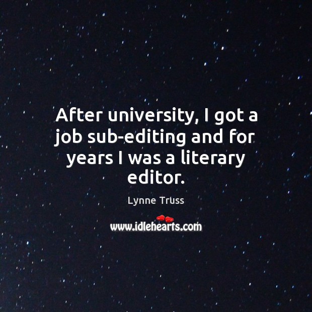 After university, I got a job sub-editing and for years I was a literary editor. Lynne Truss Picture Quote