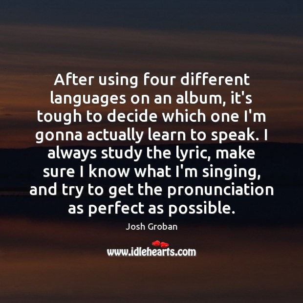 After using four different languages on an album, it’s tough to decide Josh Groban Picture Quote