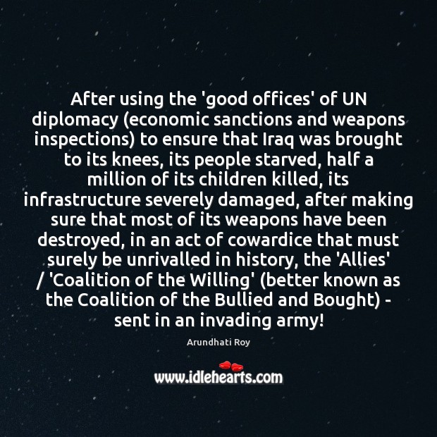After using the ‘good offices’ of UN diplomacy (economic sanctions and weapons Arundhati Roy Picture Quote