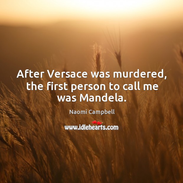 After versace was murdered, the first person to call me was mandela. Naomi Campbell Picture Quote