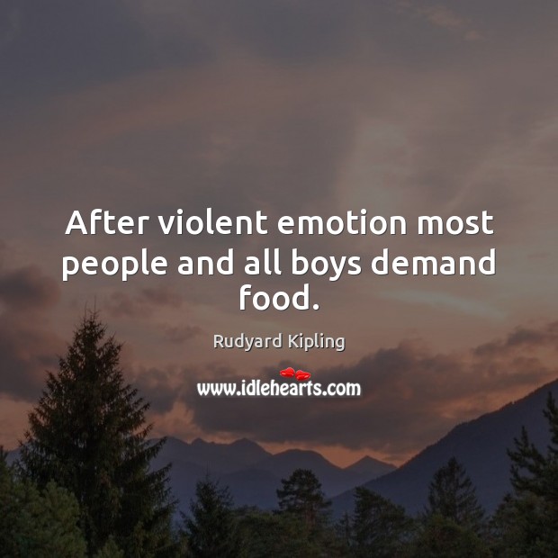 After violent emotion most people and all boys demand food. Rudyard Kipling Picture Quote