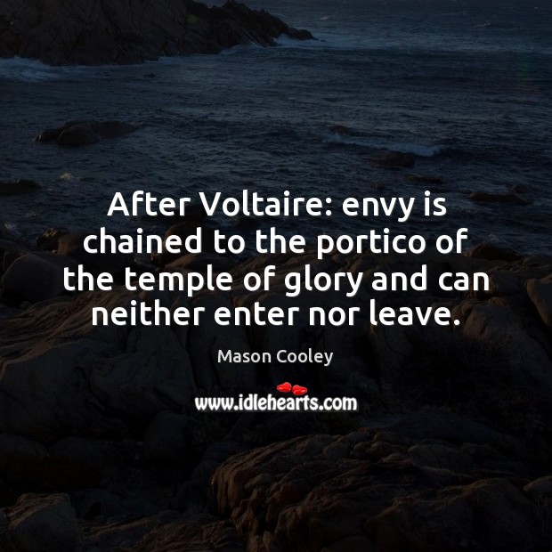 After Voltaire: envy is chained to the portico of the temple of Envy Quotes Image