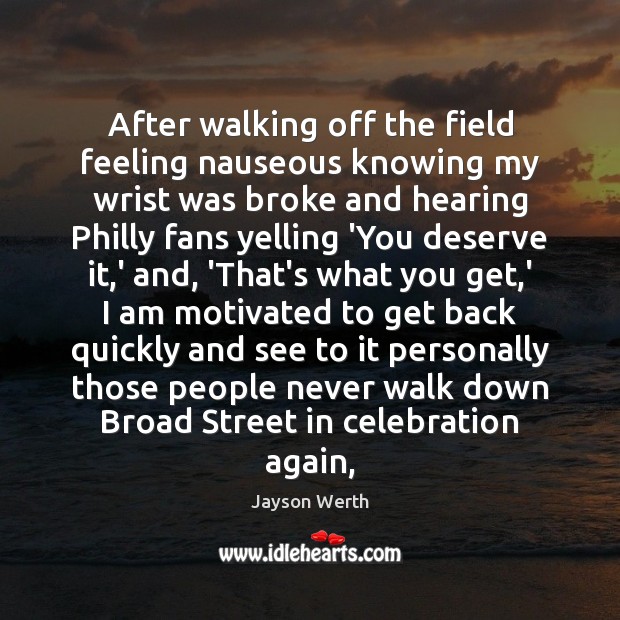 After walking off the field feeling nauseous knowing my wrist was broke Jayson Werth Picture Quote
