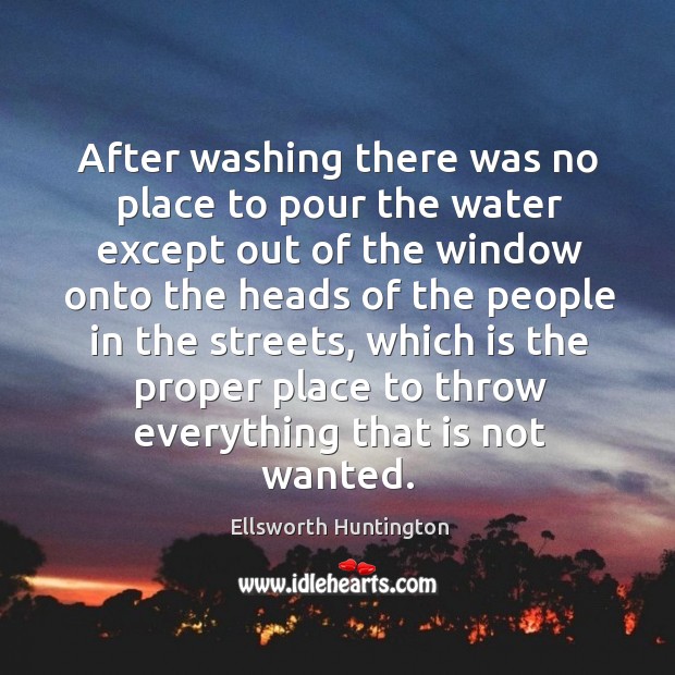 After washing there was no place to pour the water except Ellsworth Huntington Picture Quote