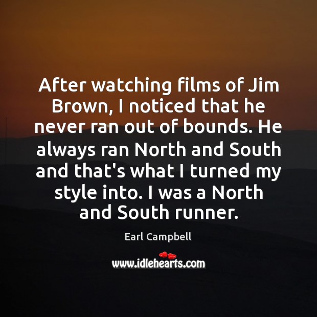 After watching films of Jim Brown, I noticed that he never ran Earl Campbell Picture Quote