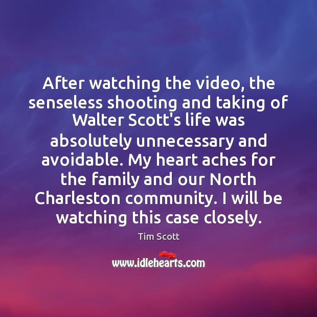 After watching the video, the senseless shooting and taking of Walter Scott’s Tim Scott Picture Quote