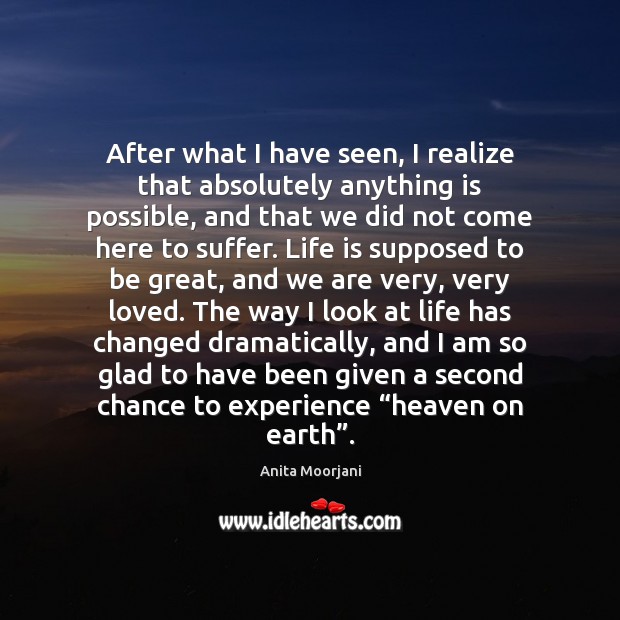 After what I have seen, I realize that absolutely anything is possible, 