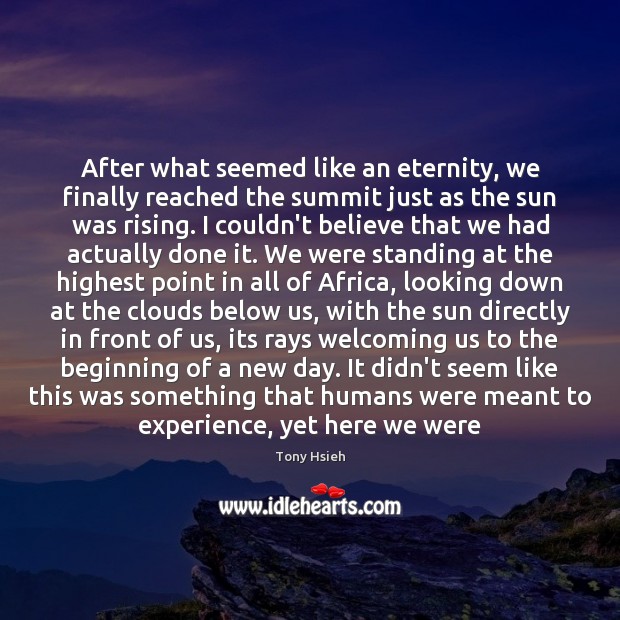 After what seemed like an eternity, we finally reached the summit just Tony Hsieh Picture Quote