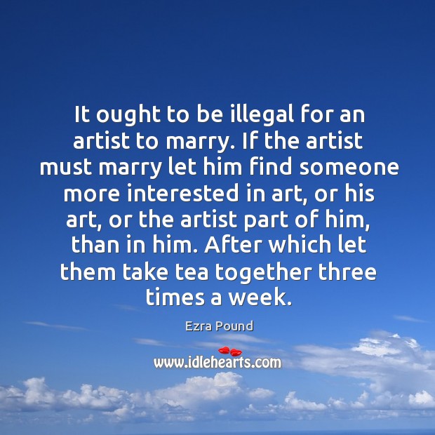 After which let them take tea together three times a week. Ezra Pound Picture Quote