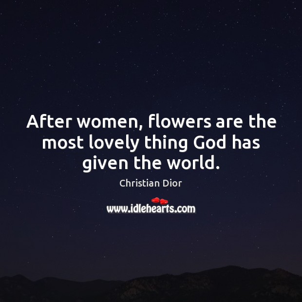 After women, flowers are the most lovely thing God has given the world. Christian Dior Picture Quote