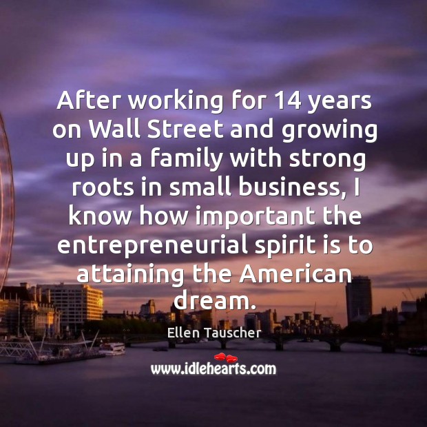 After working for 14 years on wall street and growing up in a family with strong roots in small business Ellen Tauscher Picture Quote