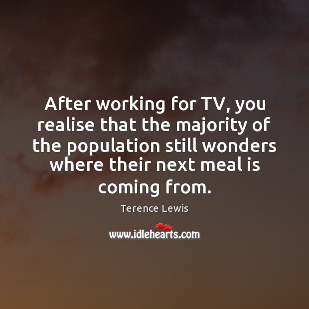 After working for TV, you realise that the majority of the population Image