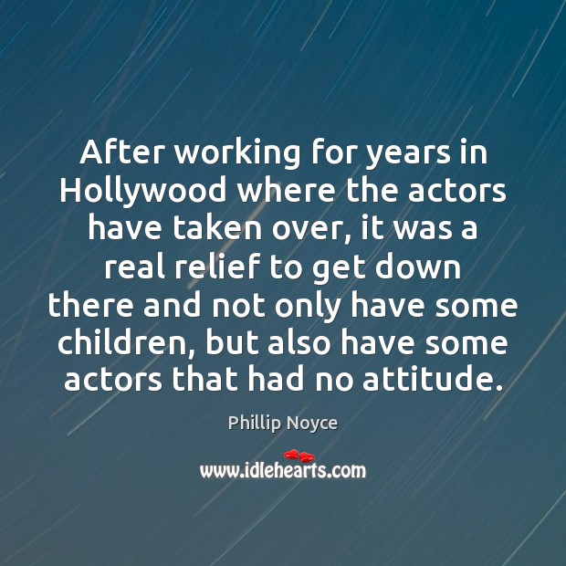 After working for years in Hollywood where the actors have taken over, Phillip Noyce Picture Quote